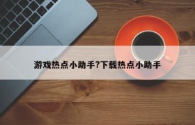游戏热点小助手?下载热点小助手