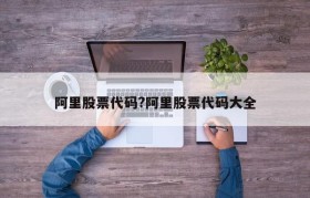 阿里股票代码?阿里股票代码大全